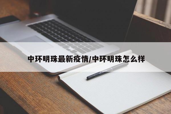 中环明珠最新疫情/中环明珠怎么样