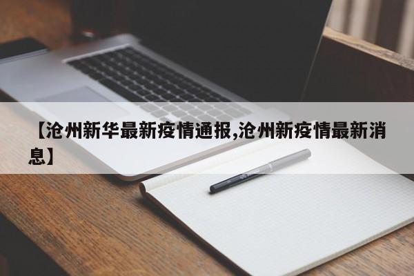 【沧州新华最新疫情通报,沧州新疫情最新消息】
