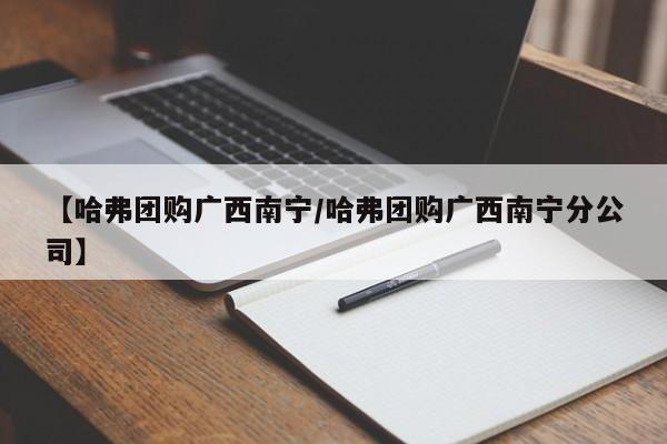 【哈弗团购广西南宁/哈弗团购广西南宁分公司】