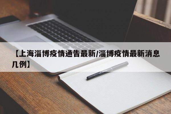 【上海淄博疫情通告最新/淄博疫情最新消息几例】