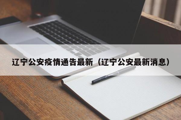 辽宁公安疫情通告最新(辽宁公安最新消息)
