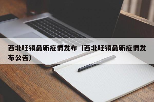 西北旺镇最新疫情发布(西北旺镇最新疫情发布公告)